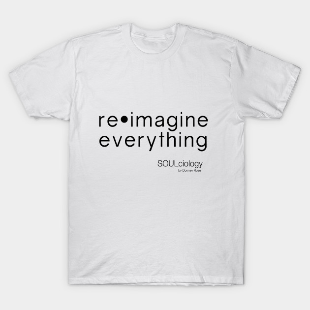 Reâ€¢Imagine Everything T-Shirt-TJ